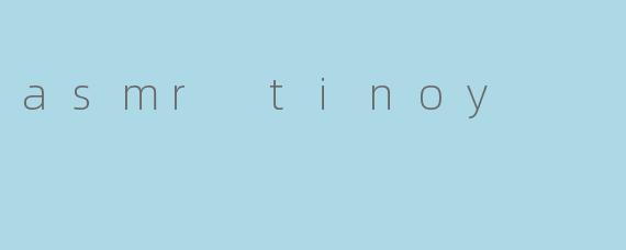 asmr tinoy